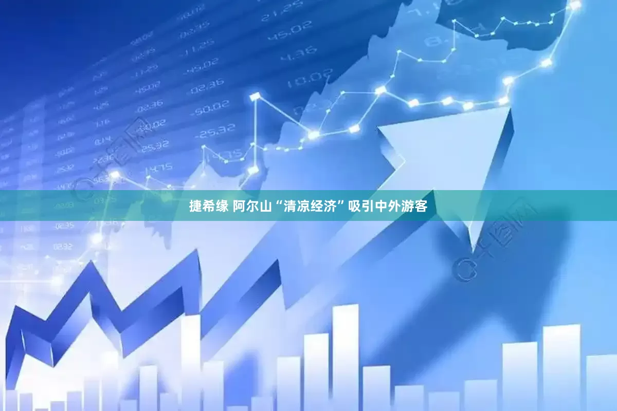 捷希缘 阿尔山“清凉经济”吸引中外游客